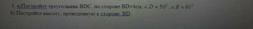 Постройте треугольник BDC, по стороне BD=4 см,D=50°,B=60° b)постройте высоту проведенную к стороне B