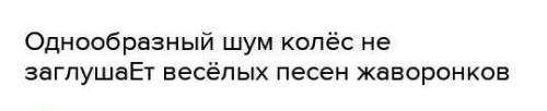 Синтаксический разбор предложения: Однообразый шум колёс не заглушает весёлых песен жаворонков.