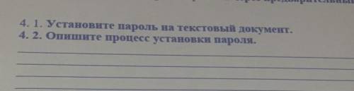 4. 1. Установите пароль на текстовый документ.4. 2. Опишите процесс установки пароля.​