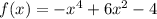 f(x) = - x {}^{4} + 6x {}^{2} - 4