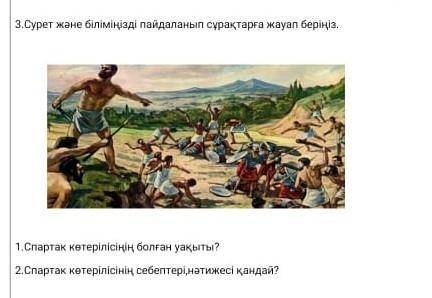 Сурет және біліміңізді пайдаланып сұрақтарға жауап беріңіз. 1.Спартак көтерілісіңің болған уақыты?2.