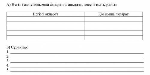 А) негізгі және қосымша ақпаратты анықтап, кестені толтырыңыз. Б) Сұрақтар: 1. 2. 3. 4 5. :