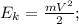 E_{k} = \frac{mV^{2}}{2};\\