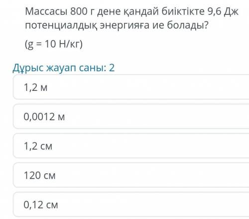 Массасы 800 г дене қандай биіктікте 9,6 Дж потенциалдық энергияға ие болады ? ( g = 10 Н / кг )​