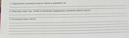 1. Определите основную мысль текста и запишите ее. 2. Озаглавь текст так, чтобы в заголовке выражала