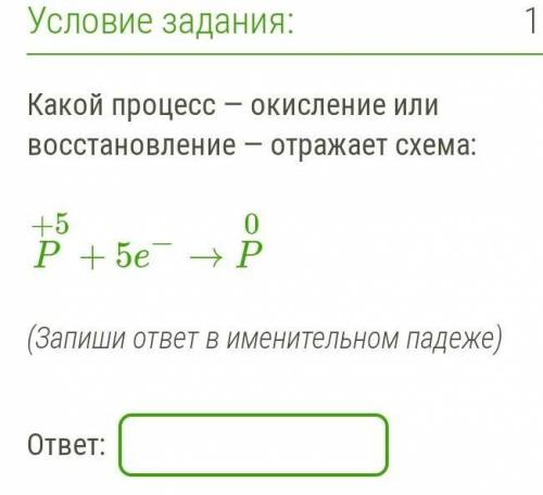 Какой процесс — окисление или восстановление — отражает схема: P+5+5e−→P0 (Запиши ответ в именительн