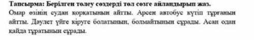 Тапсырма: Берілген төлеу сөздерді төл сөзге айландырып жаз. Омар езiнiн судан коркатынын айтты. Арсе