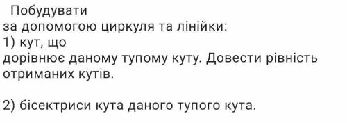 Побудуйте за до циркуля і лінійки: 1) кут що дорівнює даному тупому куту , доведіть рівність отриман