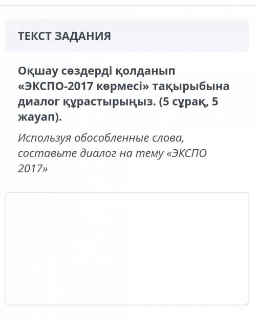 Оқшау сөздерді қолданып «экспо-2017 көрмесі» тақырыбына диалог құрастырыңыз. (5 сұрақ, 5 жауап). исп