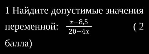 Найдите допустимые значения переменной: x-8,5/20-4x ​