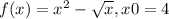 f(x)=x^{2} -\sqrt{x} ,x0=4