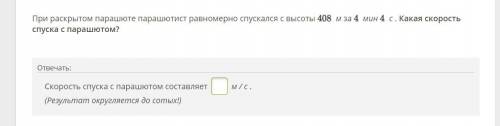 Физика 8 класс При раскрытом парашюте парашютист равномерно спускался с высоты 408 м за 4 мин 4 с . 
