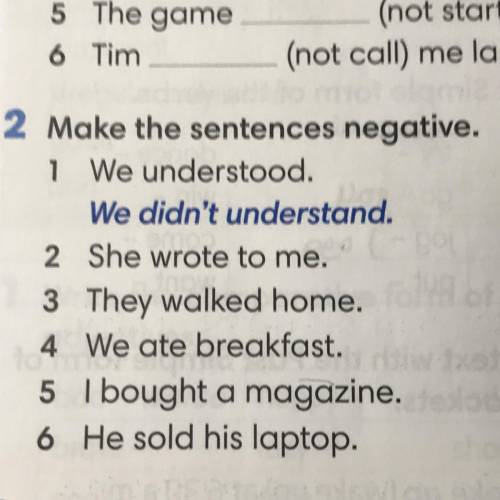 Make the sentences negative. 1 We understood. We didn't understand. 2 She wrote to me. 3 They walked