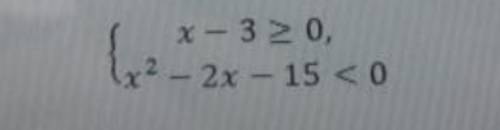 РЕШИТЕ НЕ РАВЕНСТВО x-3 больше или равно 0,xв квадрате-2x-15<0​