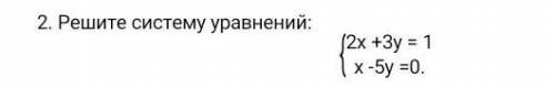 И СДЕЛАЮ ЛУЧШИЙ ОТВЕТ Решите систему уравнений: {2х+3у=1{х-5у=0​