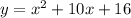 y = {x}^{2} + 10x + 16