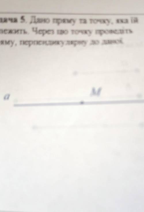 Задача 5. Дано пряму та точку, яка їй належить. Через цю точку проведітьТряму, перпендикулярну до да