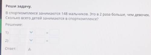 Реши задачу. В спорткомплексе занимаются 148 мальчиков. Это в 2 раза больше, чем девочек,Сколько все