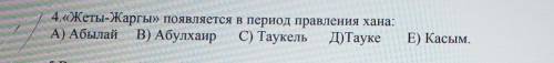 4.«Жеты-Жаргы» появляется в период правления хана: А) Абылай B) Абулхаир C) Таукель Д)ТаукеE)Касым.​