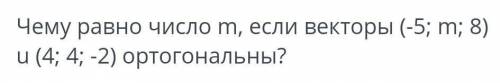 Чему равно число m если векторы (-5;m;8) и (4;4;-2) ортогональны ?​