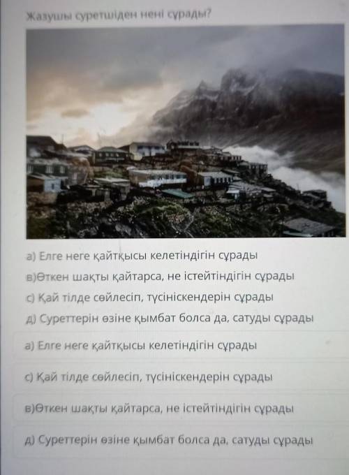 Жазушы суретшіден нені сұрады? а) Елге неге қайтқысы келетіндігін сұрадыв)Өткен шақты қайтарса, не і