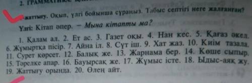 по образцу из книги септігі неге жалғанған ? Үлгі : Кітап әпер . Мына кітапты ма ? 1. Қалам ал . 2. 