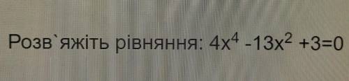 Розв'яжіть рівняння: 4x^4 -13х^2 +3=0​