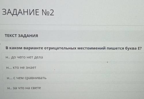 ЗАДАНИЕ No2 ВРЕМЯ НА ВЫПОЛНЕНИЕ:16:27ТЕКСТ ЗАДАНИЯВ каком варианте отрицательных местоимений пишется