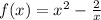 f(x) =x ^{2} - \frac{2}{x}