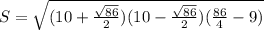 S = \sqrt{(10 + \frac{\sqrt{86} }{2} )(10 - \frac{\sqrt{86} }{2} )(\frac{86}{4} - 9)}