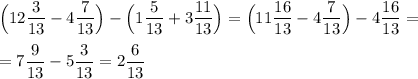 \Big (12 \dfrac{3}{13} -4 \dfrac{7}{13} \Big ) - \Big (1 \dfrac{5}{13} +3 \dfrac{11}{13} \Big ) = \Big (11 \dfrac{16}{13} -4 \dfrac{7}{13} \Big ) - 4 \dfrac{16}{13} =\\ \\ =7\dfrac{9}{13} - 5\dfrac{3}{13}= 2\dfrac{6}{13}