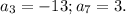 a_{3} = -13; a_{7} = 3.