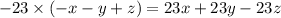 - 23 \times ( - x - y + z) = 23x + 23y - 23z