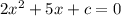 2x^{2} + 5x + c = 0