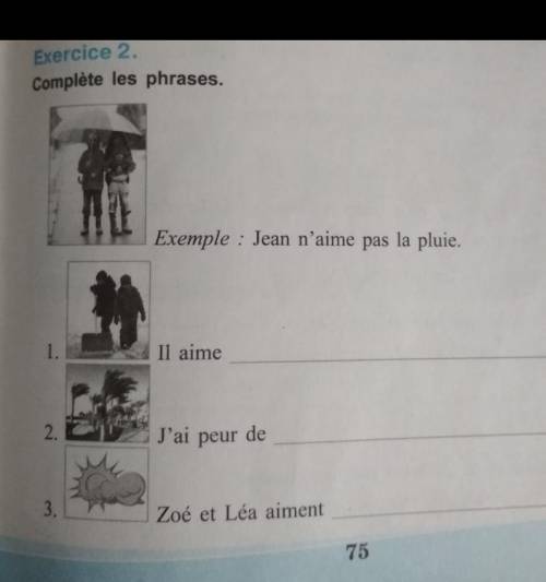 Exercice 2. Complète les phrases. Exemple: Jean n'aime pas la pluie. Il aime 2. J'ai peur de 3.