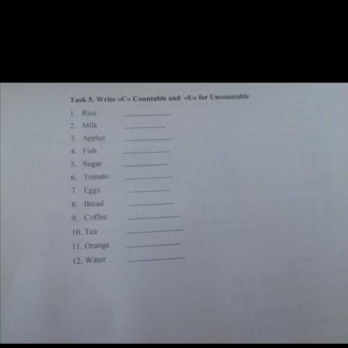 Task 5. Write «C» Countable and «U» for Uncountable 1. Rice 2. Milk 3. Apples 4. Fish 5. Sugar 6. To