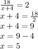 \frac{18}{x+4} =2\\x+4= \frac{18}{2} \\x+4=9\\x=9-4\\x=5