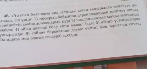 46. «Ұлттың болашағы ана тілінде» деген тақырыпта сөйлеуге да- йындал. Ол үшін: 1) тақырып бойынша д