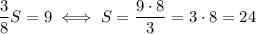 \dfrac{3}{8}S=9\iff S=\dfrac{9\cdot 8}{3}=3\cdot 8 =24