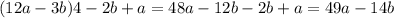 (12a-3b)4 - 2b + a = 48a - 12b - 2b + a = 49a - 14b