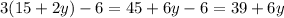 3(15 + 2y) - 6 = 45 + 6y - 6 = 39 + 6y