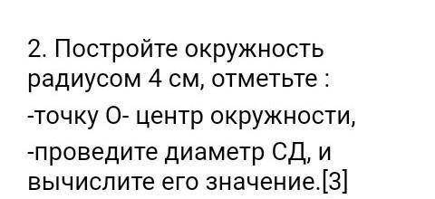 2. Постройте окружность радиусом 4 см, отметьте : -точку О- центр окружности,-проведите диаметр СД,