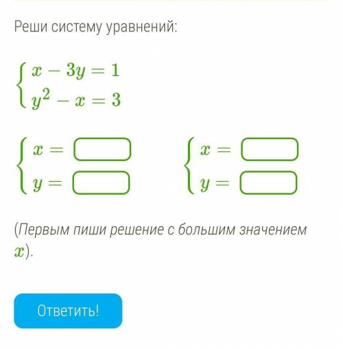 Реши систему уравнений: {x−3y=1y2−x=3{x=y={x=y=(Первым пиши решение с большим значением x). БЫСТРЕЕ