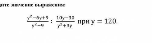 Найдите значение выражения: -6y+9 у²-9 y2+3y10у-3045а (а-в)80B (а-в)ax+ay 2x²yxy23x+3yЗазпри у= 120.