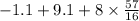 - 1.1 + 9.1 + 8 \times \frac{57}{16}