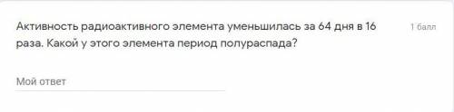 Активность радиоактивного элемента уменьшилась за 64 дня в 16 раза. Какой у этого элемента период по