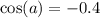 \cos(a) = - 0.4