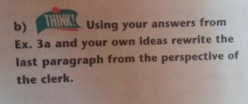 B) THINK!Using your answers fromEx. 3a and your own ideas rewrite thelast paragraph from the perspec