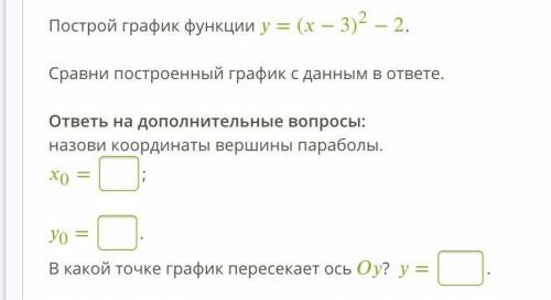 Построй график функции y=(x - 3)^2 - 2. Сравни построенный график с данным в ответе. ответь на допол