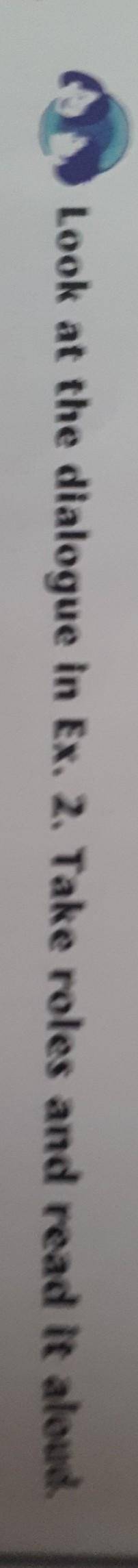 4.Look at the dialogue in Ex. 2. Take roles and read it aloud.​